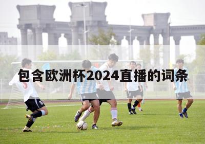 包含欧洲杯2024直播的词条