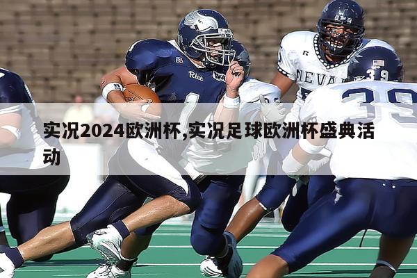 实况2024欧洲杯,实况足球欧洲杯盛典活动