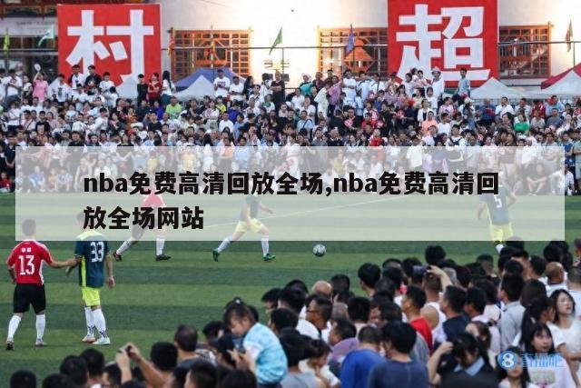 nba免费高清回放全场,nba免费高清回放全场网站